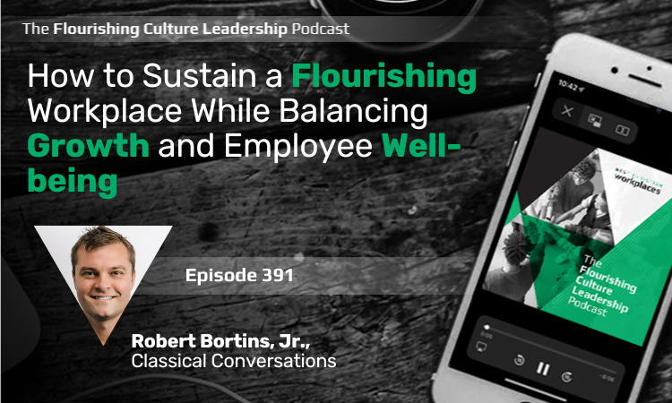Explore essential leadership habits for a flourishing workplace with Robert Bortins, Jr., CEO of Classical Conversations. 