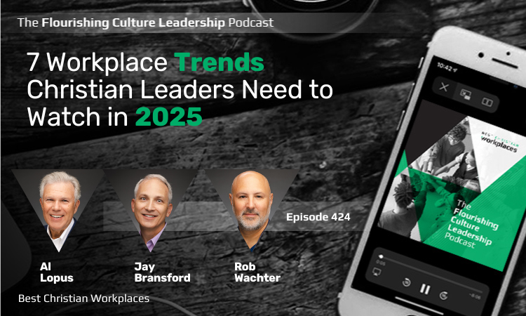 Al Lopus, Jay Bransford, and Rob Wacther of Best Christian Workplaces explore seven workplace trends crucial for Christian leaders in 2025