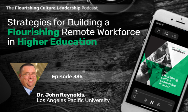 Dr. John Reynolds, President of Los Angeles Pacific University, explores how this university cultivated a flourishing workplace culture