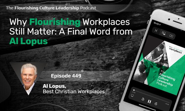 449: Why Flourishing Workplaces Still Matter: A Final Word from Al Lopus