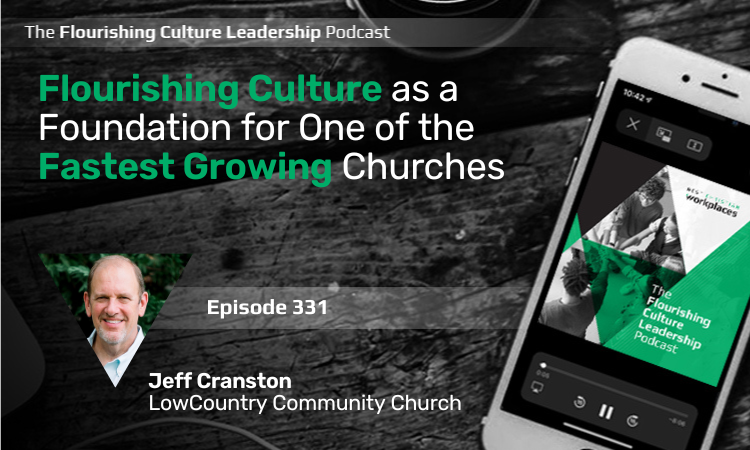 Jeff Cranston, lead pastor of LowCountry Community Church, shares on how to develop a highly flourishing workplace culture.